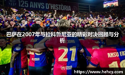 巴萨在2007年与拉科鲁尼亚的精彩对决回顾与分析